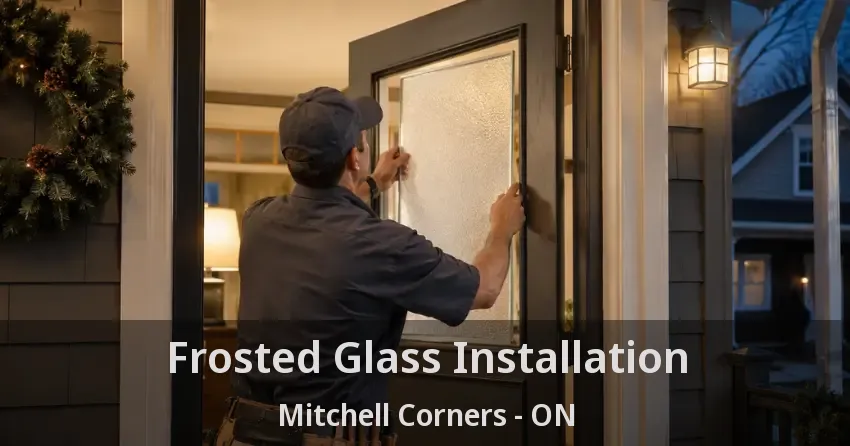 Frosted Glass Installation Mitchell Corners - ON